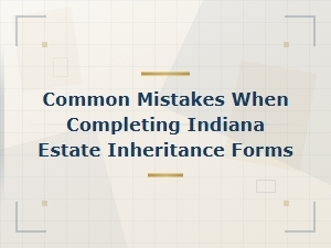 Common Errors in Indiana Estate Inheritance Forms
