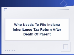 Who Must File an Indiana Inheritance Tax Return After a Parent's Death