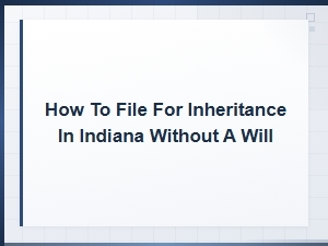 Filing for Inheritance in Indiana Without a Will