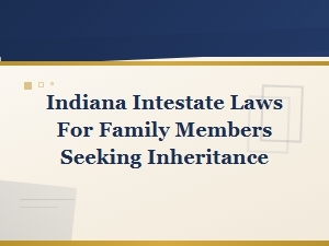 Indiana Intestate Succession: How Family Members Inherit