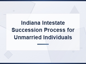 Indiana Intestate Succession Process for Unmarried Individuals