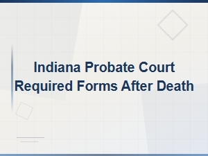 Indiana Probate Court Forms Required After Death